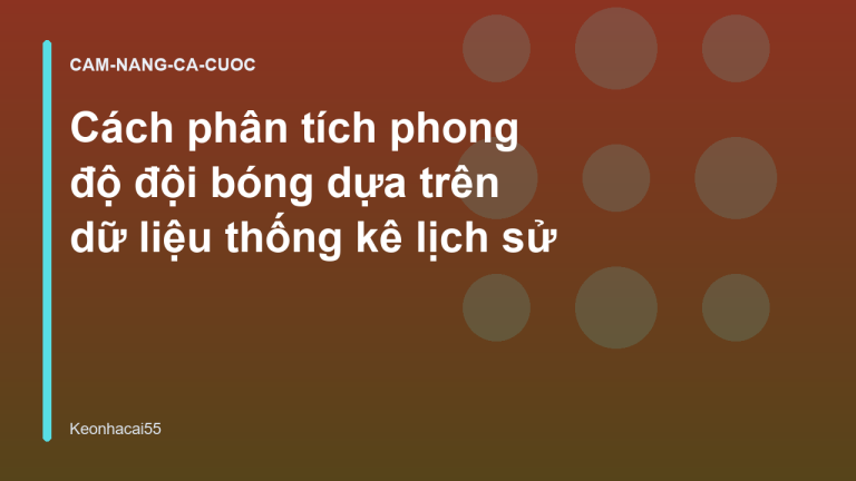 Cách phân tích phong độ đội bóng dựa trên dữ liệu thống kê lịch sử