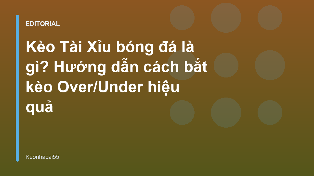 Hướng dẫn cách đọc kèo Tài Xỉu bóng đá