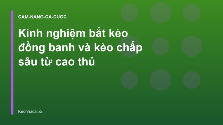 Kinh nghiệm bắt kèo đồng banh và kèo chấp sâu từ cao thủ
