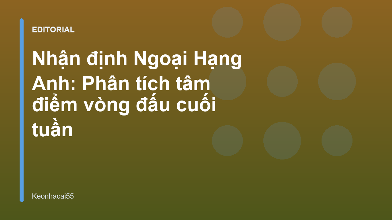Nhận định Ngoại Hạng Anh tâm điểm cuối tuần