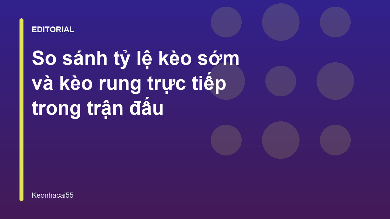 So sánh tỷ lệ kèo sớm và kèo rung