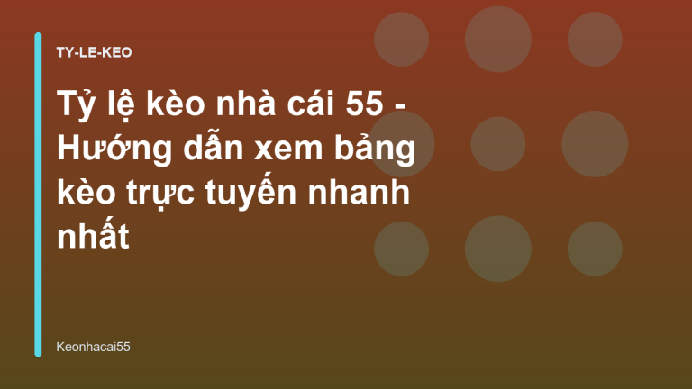 Tỷ lệ kèo nhà cái 55 - Hướng dẫn xem bảng kèo trực tuyến nhanh nhất